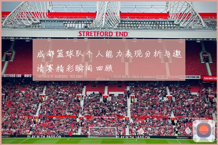 成都篮球队个人能力表现分析与邀请赛精彩瞬间回顾